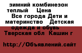 зимний комбинезон (теплый) › Цена ­ 3 500 - Все города Дети и материнство » Детская одежда и обувь   . Тверская обл.,Кашин г.